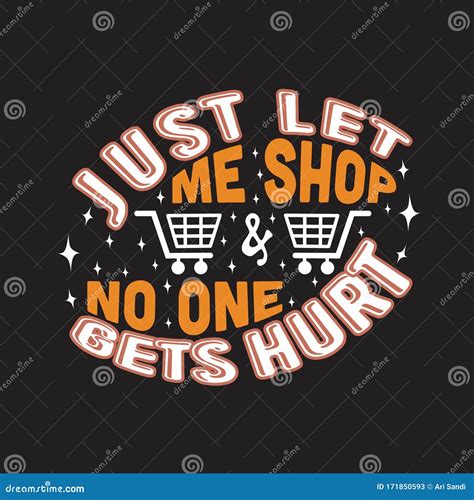 Shopping Quotes And Slogan Good For T Shirt Just Let Me Shop No One