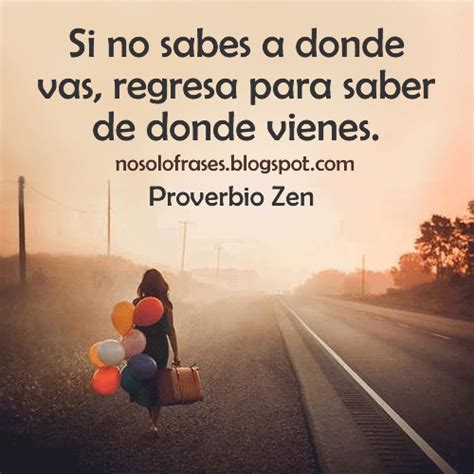 No Solo Frases Si No Sabes A Donde Vas Regresa Para Saber De Donde