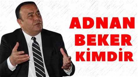 Adnan Beker Kimdir Adnan Beker Nerelidir Ka Ya Ndad R Hayati