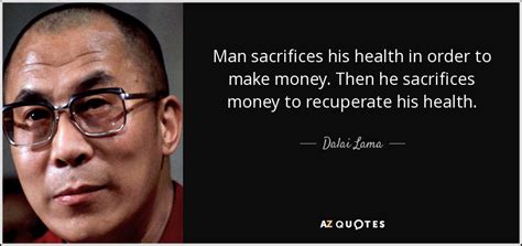 Dalai Lama Quote Man Sacrifices His Health In Order To Make Money Then