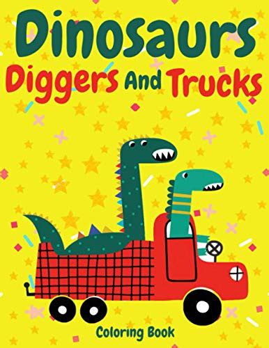 Dinosaurs Diggers And Trucks Coloring Book Funny And Cute Dinosaurs Diggers And Trucks