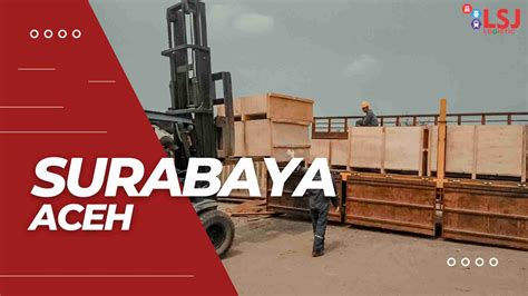 Harga Pengiriman Container Surabaya Aceh Lsj Logistic