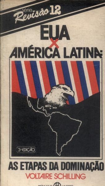 Eua X América Latina As Etapas Da Dominação Voltaire Schilling Traça Livraria e Sebo