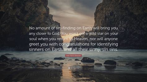 Sean Patrick Brennan Quote No Amount Of Sin Finding On Earth Will