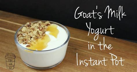 Goat's Milk Yogurt in the Instant Pot | Coffee With Us 3