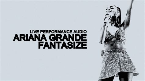 Ariana Grande Fantasize Official Live Performance Audio Moe Zine