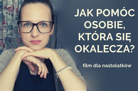 JAK POMÓC OSOBIE KTÓRA SIĘ OKALECZA DLA NASTOLATKÓW Tandem Psycholog