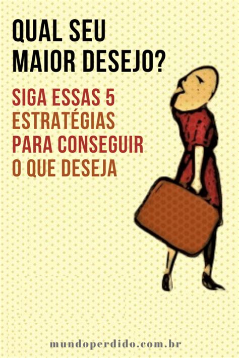 Qual Seu Maior Desejo Siga Essas Estrat Gias Para Conseguir O Que Deseja