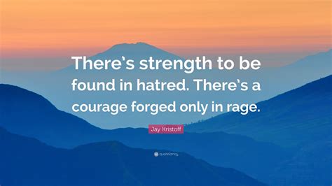 Jay Kristoff Quote Theres Strength To Be Found In Hatred Theres A