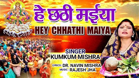 Hey Chhathi Maiya Kumkum Mishra Maithili Chhath Song Full Hd Song