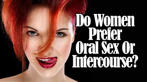 Do Women Prefer Oral Sex Or Intercourse YouTube