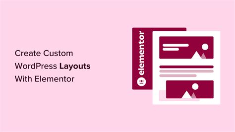 How To Create Custom Wordpress Layouts With Elementor