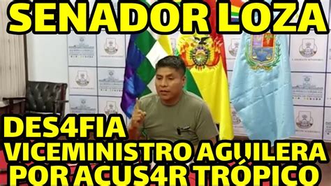 Senador Loza Responde Viceministro Aguilera Por Decir Que En El Tropico