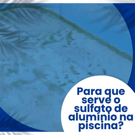 Como Usar O Sulfato De Alumínio Na Piscina - Para Que Serve O Sulfato De Alumínio Na Piscina? 5 Passos Perfeitos ...