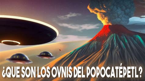 Que son los Ovnis del Popocatépetl YouTube