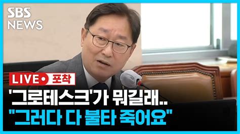 포착 그로테스크가 뭐길래박범계 그러다 다 불타 죽어요 Sbs Youtube