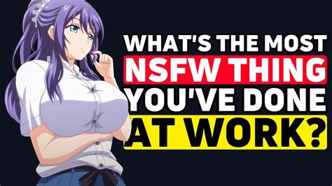 What S The Most Nsfw Thing You Have Done At Work Youtube