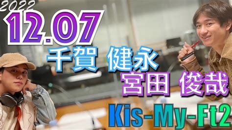 キスマイRadio 宮田俊哉 千賀健永 2022 12 07 Kis My Ft2 Kis My Ft2 宮田俊哉 千賀健永 北山宏光 玉森