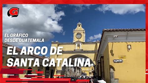 Así luce el Arco de Santa Catalina de Antigua Guatemala El Gráfico en