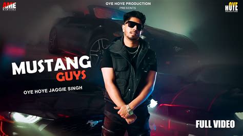 Mustang Guys Full Video Oye Hoye Jaggie Singh Latest Punjabi Songs