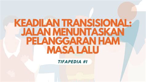 Tifapedia Keadilan Transisional Jalan Menuntaskan Pelanggaran Ham