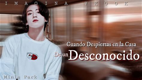 Cuando Despiertas En La Casa De Un Desconocido Imagina Vkook Cap