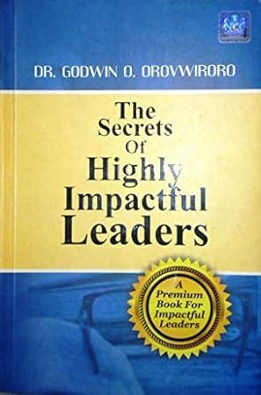 The Secrets Of Highly Impactful Leaders EBook Orovwiroro Dr Godwin