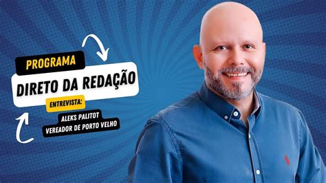 Entrevista Aleks Palitot Vereador De Porto Velho Direto Da