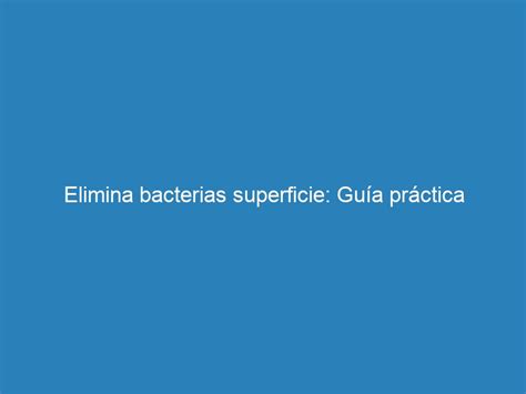 Elimina Bacterias Superficie Gu A Pr Ctica Mecna