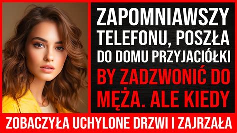 Zapomniawszy Telefonu Wpadła Do Domu Przyjaciółki By Zadzwonić Do