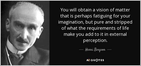 Henri Bergson Quote You Will Obtain A Vision Of Matter That Is Perhaps