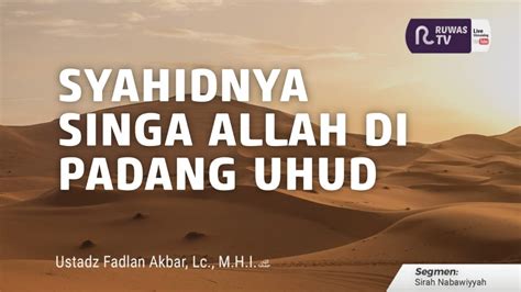 LIVE SYAHIDNYA SINGA ALLAH DI PADANG UHUD Ust FADLAN AKBAR Lc