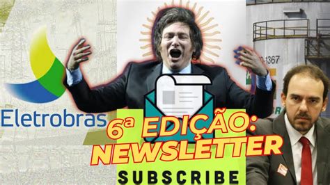 6ª Edição da Newsletter de Ciro Gomes Eletrobras Javier Milei e a