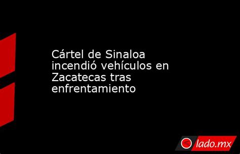 Cártel De Sinaloa Incendió Vehículos En Zacatecas Tras Enfrentamiento