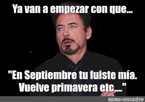 Meme Ya Van A Empezar Con Que En Septiembre Tu Fuiste M A Vuelve