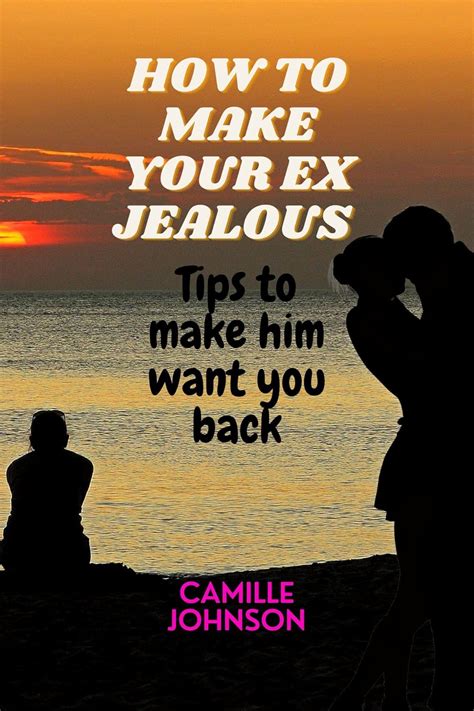 How To Make Your Ex Jealous Tips To Make Him Want You Back Kindle Edition By Johnson Camille