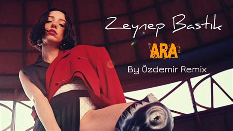 Zeynep Bastık Ara By Özdemir Remix YouTube Music