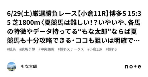 6 29 土 🏆厳選勝負レース🏆【小倉11r】博多s 15 35 芝1800m〈夏競馬は難しい！？いやいや、各馬の特徴やデータ持ってる“もな太郎”ならば夏競馬も十分攻略できる・ココも狙いは明確