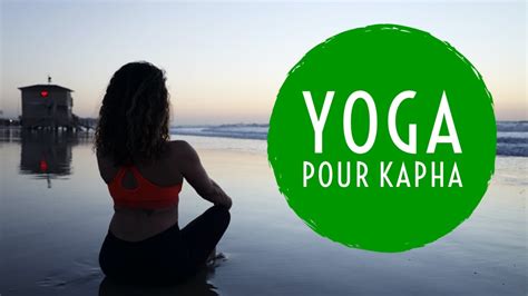 Comment équilibrer Le Dosha Kapha Avec Le Yoga Youtube