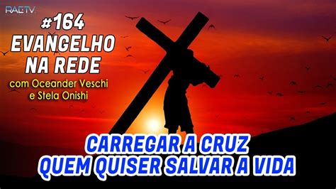 Evangelho Na Rede Carregar A Cruz Quem Quiser Salvar A Vida