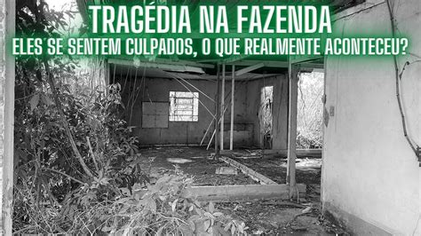 TRAGÉDIA NA FAZENDA ELES SE SENTEM CULPADOS PRESOS AO SOFRIMENTO O