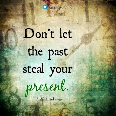 Don T Let The Past Steal Your Present Feelings Quotes Positive Quotes Quotable Quotes