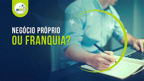 Abrir Um Neg Cio Pr Prio Ou Uma Franquia Influx Blog