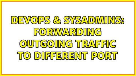 DevOps SysAdmins Forwarding Outgoing Traffic To Different Port 2