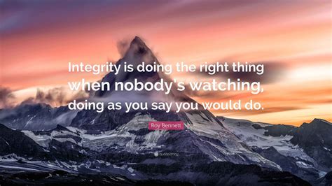 Roy Bennett Quote: “Integrity is doing the right thing when nobody’s