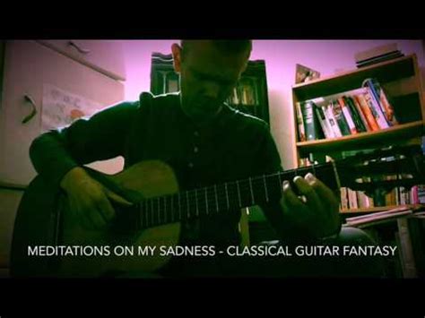 12 Meditations On My Sadness Classical Guitar Fantasy YouTube