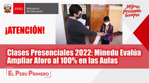 Clases Presenciales 2022 Minedu Evalúa Ampliar Aforo Al 100 En Las