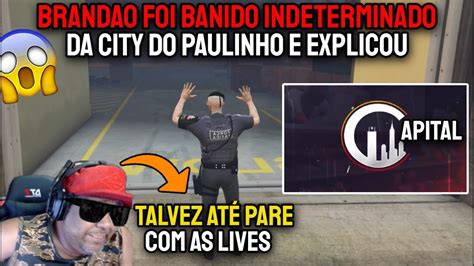 URGENTE BRANDAO DESABAFA E EXPLICA SEU BAN Da CITY Do PAULINHO O LOKO