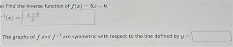 Solved A ﻿find The Inverse Function Of F X 5x 6 1 X The