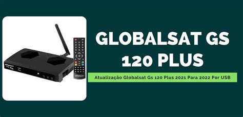 Atualização Globalsat Gs 120 Plus 2021 Para 2022 Por USB